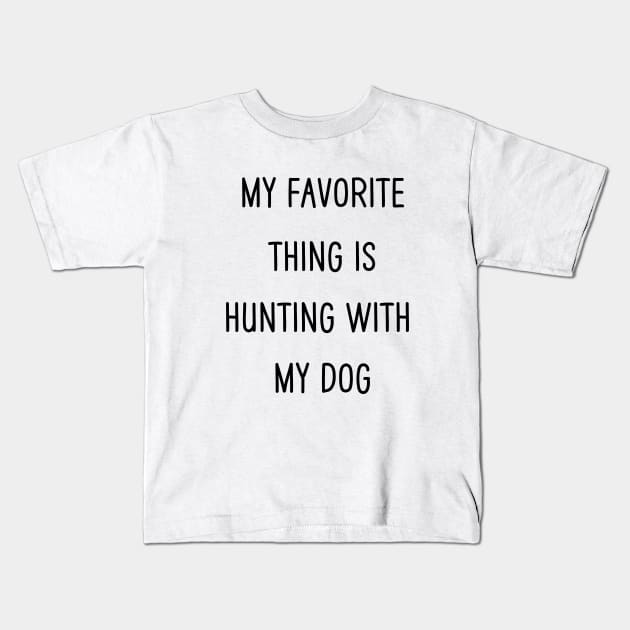 My Favorite Thing Is Hunting With My Dog Kids T-Shirt by NICHE&NICHE